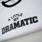 A Little Bit Dramatic Tee